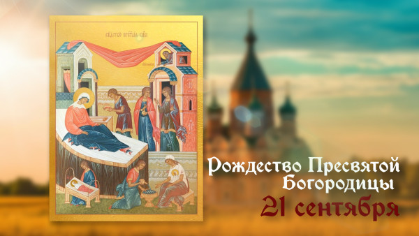Самый страшный грех! Что нельзя делать в праздник Рождества Пресвятой Богородицы 21 сентября  