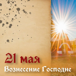 21 мая — Вознесение Господне: история, традиции и запреты