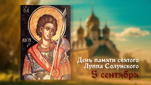 5 сентября — День памяти мученика Луппа Солунского: житие, традиции и поздравления