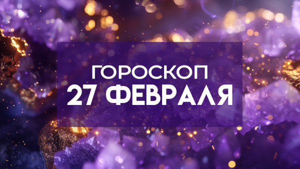 Гороскоп на 27 февраля: девам нужно решить все задачи, а козероги отправятся в небольшое путешествие