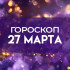 Гороскоп на 27 марта: кому из знаков зодиака сегодня улыбнется удача на работе, а кого ждет приятный вечер