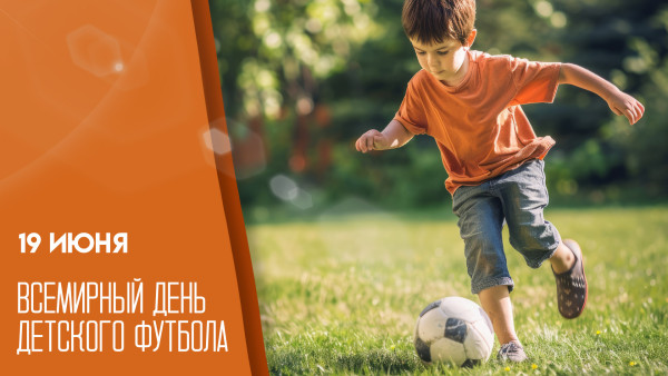 19 июня — Всемирный День детского футбола: поздравьте юных спортсменов