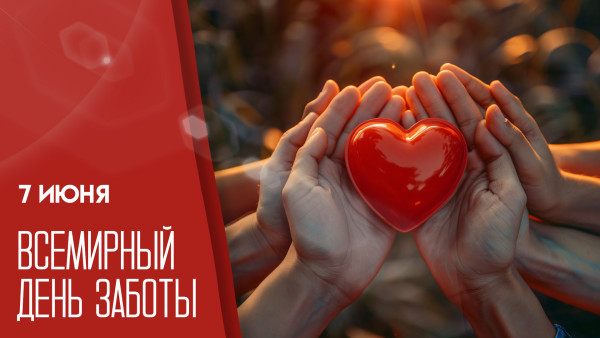 7 июня — Всемирный день заботы: делимся историей, идеями и открытками