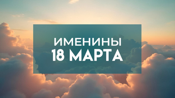 Именины 18 марта: кого поздравлять с Днем ангела